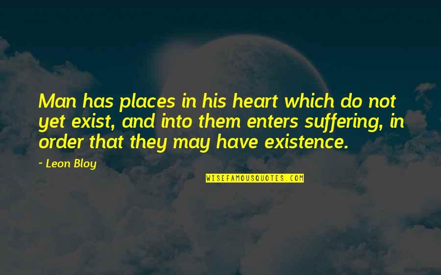 His Existence Quotes By Leon Bloy: Man has places in his heart which do