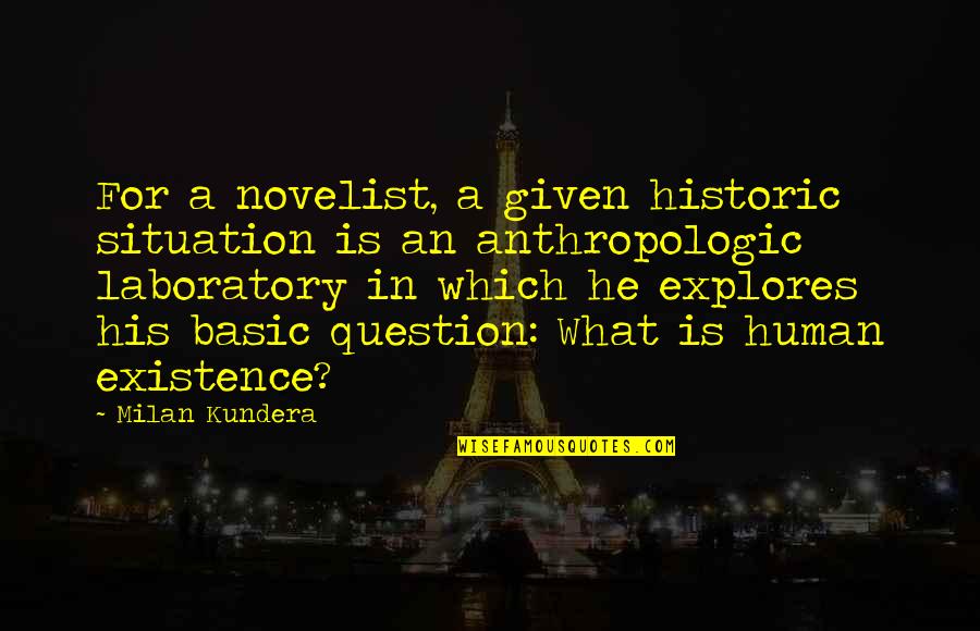 His Existence Quotes By Milan Kundera: For a novelist, a given historic situation is