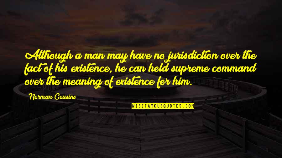 His Existence Quotes By Norman Cousins: Although a man may have no jurisdiction over