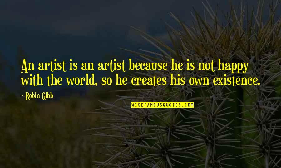 His Existence Quotes By Robin Gibb: An artist is an artist because he is