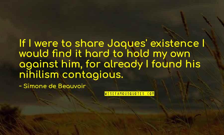 His Existence Quotes By Simone De Beauvoir: If I were to share Jaques' existence I