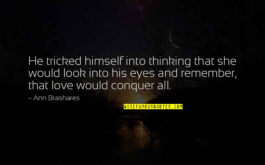 His Eyes And Love Quotes By Ann Brashares: He tricked himself into thinking that she would