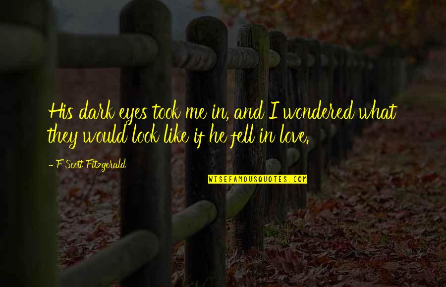 His Eyes And Love Quotes By F Scott Fitzgerald: His dark eyes took me in, and I