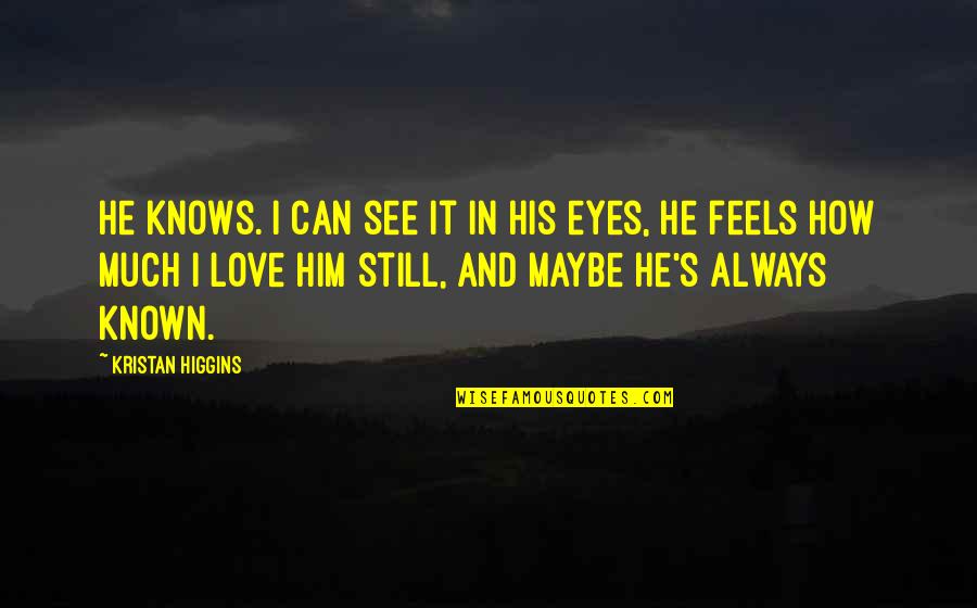 His Eyes And Love Quotes By Kristan Higgins: He knows. I can see it in his