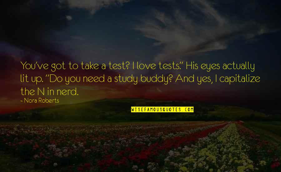 His Eyes And Love Quotes By Nora Roberts: You've got to take a test? I love