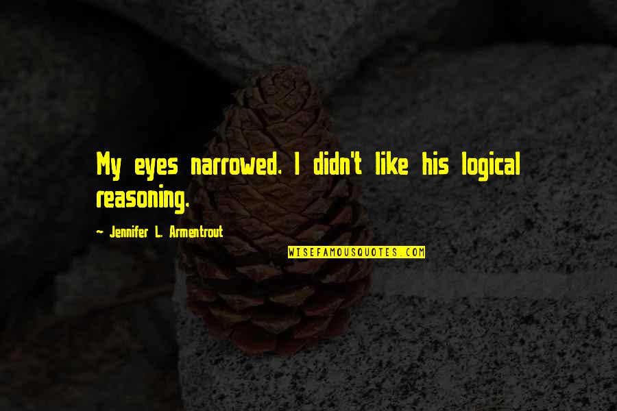 His Eyes Are Like Quotes By Jennifer L. Armentrout: My eyes narrowed. I didn't like his logical His Eyes Are Like Quotes By Jennifer L. Armentrout: My eyes narrowed. I didn't like his logical