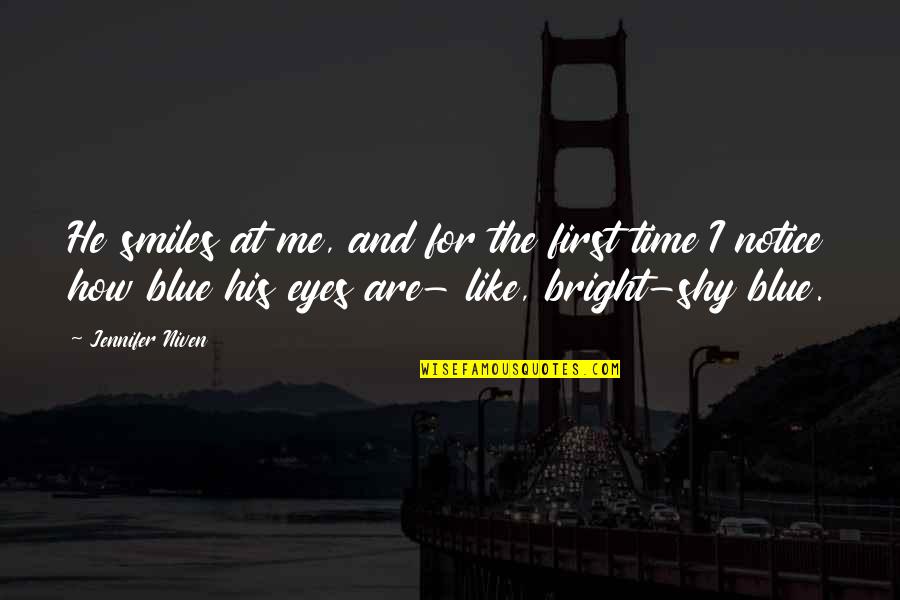 His Eyes Are Like Quotes By Jennifer Niven: He smiles at me, and for the first His Eyes Are Like Quotes By Jennifer Niven: He smiles at me, and for the first
