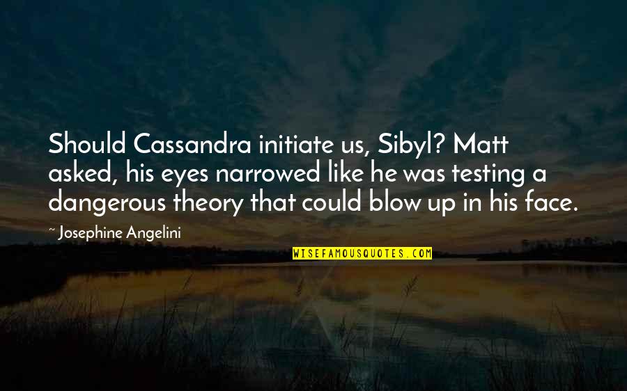 His Eyes Are Like Quotes By Josephine Angelini: Should Cassandra initiate us, Sibyl? Matt asked, his