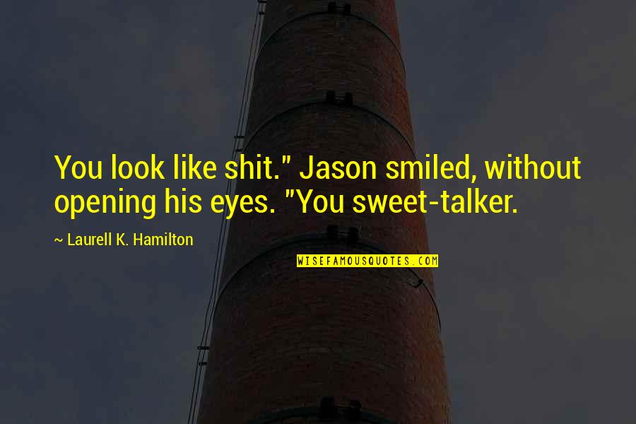 His Eyes Are Like Quotes By Laurell K. Hamilton: You look like shit." Jason smiled, without opening