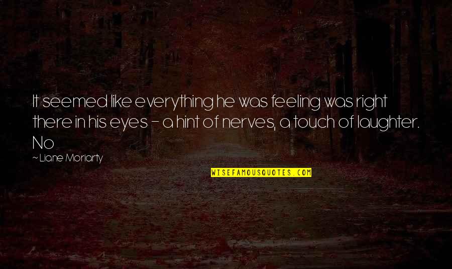 His Eyes Are Like Quotes By Liane Moriarty: It seemed like everything he was feeling was