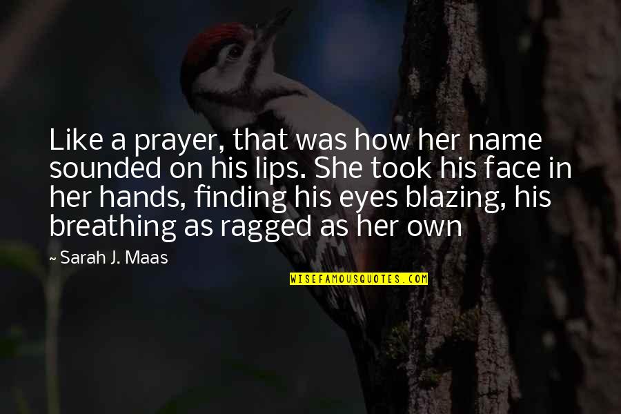 His Eyes Are Like Quotes By Sarah J. Maas: Like a prayer, that was how her name His Eyes Are Like Quotes By Sarah J. Maas: Like a prayer, that was how her name