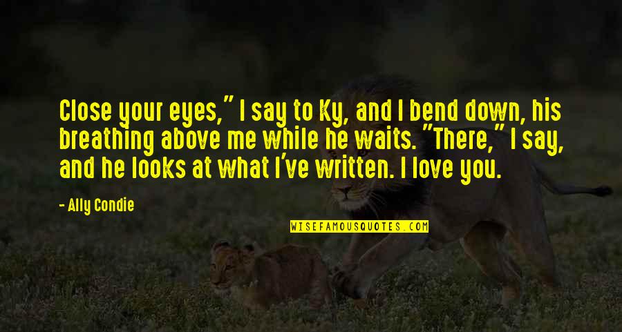 His Eyes Love Quotes By Ally Condie: Close your eyes," I say to Ky, and