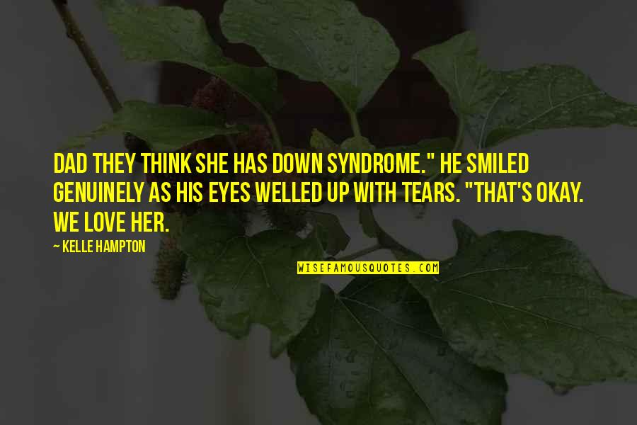 His Eyes Love Quotes By Kelle Hampton: Dad they think she has Down Syndrome." He