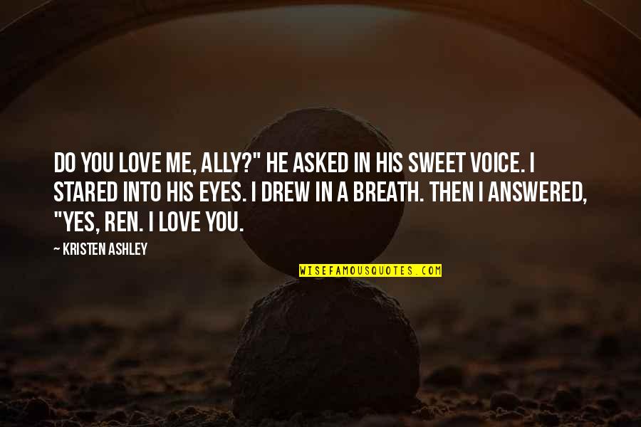His Eyes Love Quotes By Kristen Ashley: Do you love me, Ally?" he asked in