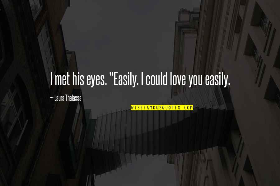 His Eyes Love Quotes By Laura Thalassa: I met his eyes. "Easily. I could love