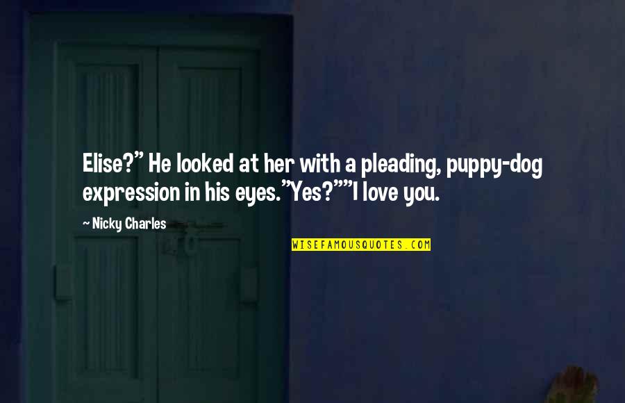 His Eyes Love Quotes By Nicky Charles: Elise?" He looked at her with a pleading,