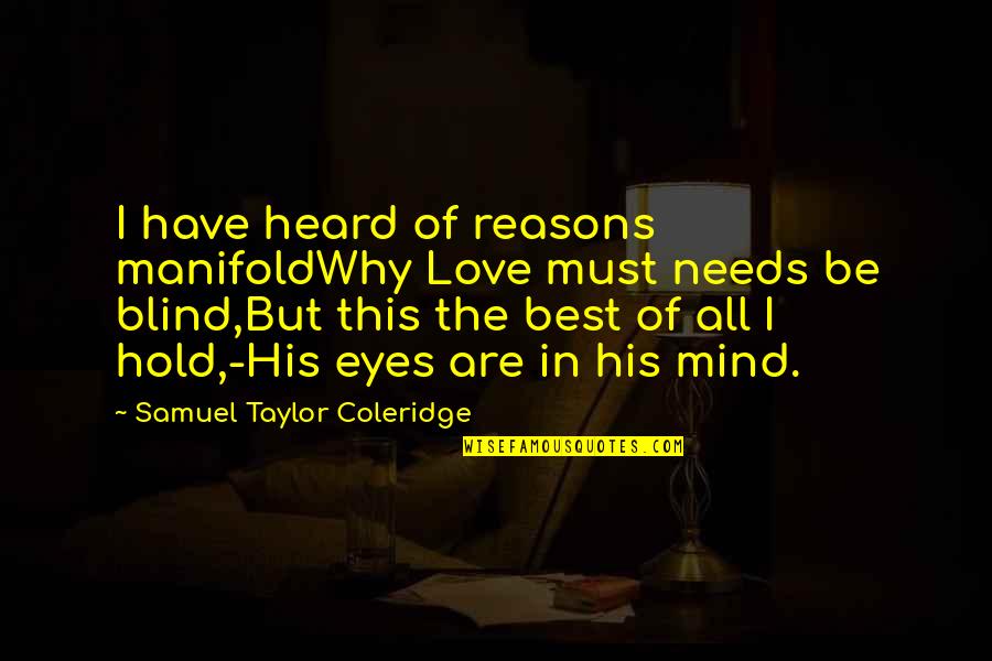 His Eyes Love Quotes By Samuel Taylor Coleridge: I have heard of reasons manifoldWhy Love must