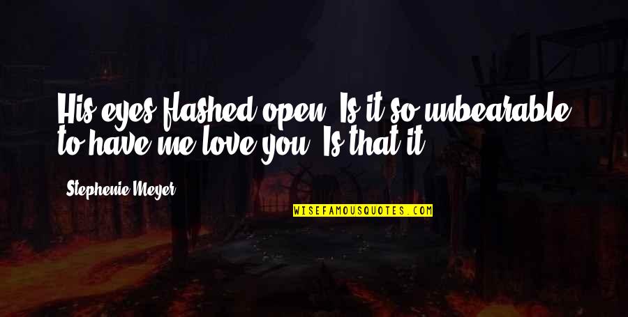 His Eyes Love Quotes By Stephenie Meyer: His eyes flashed open. Is it so unbearable