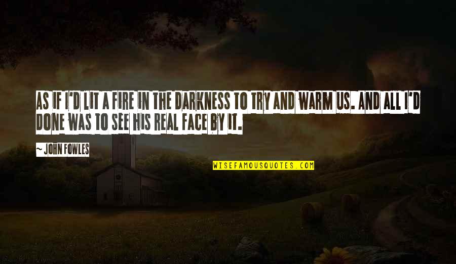 His Face Lit Quotes By John Fowles: As if I'd lit a fire in the