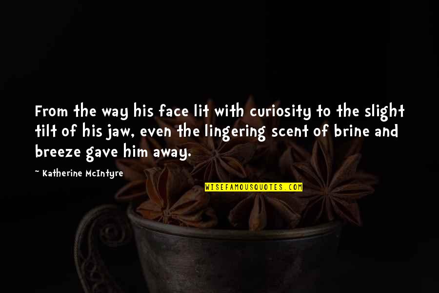 His Face Lit Quotes By Katherine McIntyre: From the way his face lit with curiosity