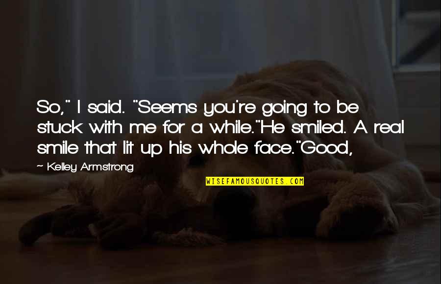 His Face Lit Quotes By Kelley Armstrong: So," I said. "Seems you're going to be
