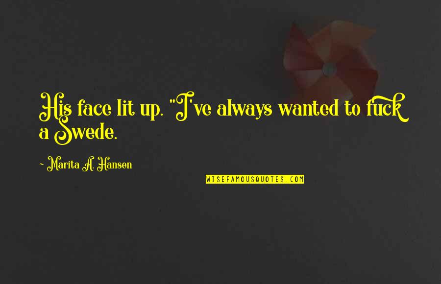 His Face Lit Quotes By Marita A. Hansen: His face lit up. "I've always wanted to