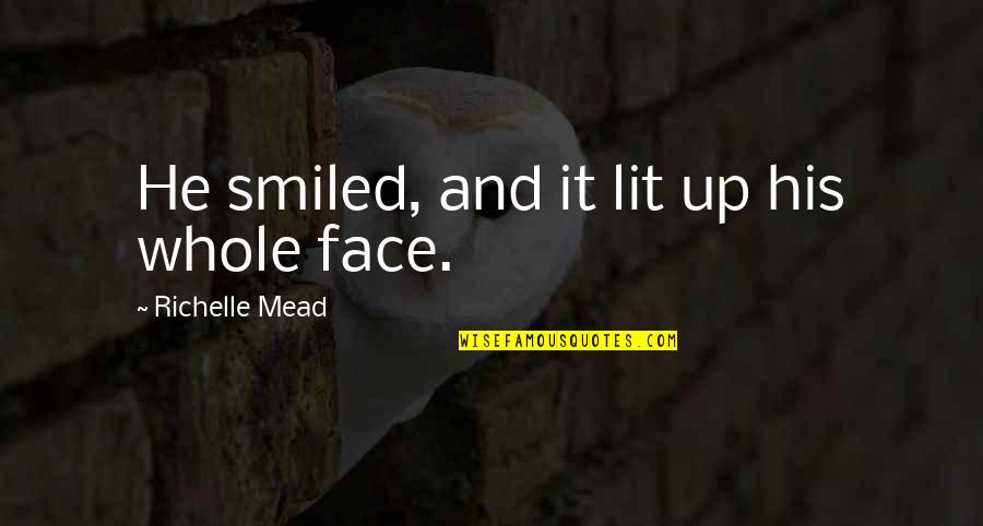 His Face Lit Quotes By Richelle Mead: He smiled, and it lit up his whole