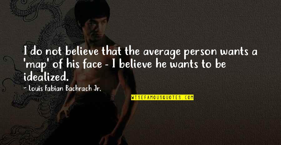 His Face Quotes By Louis Fabian Bachrach Jr.: I do not believe that the average person