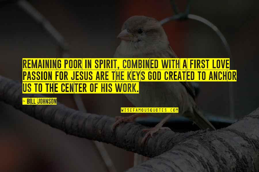 His First Love Quotes By Bill Johnson: Remaining poor in spirit, combined with a first