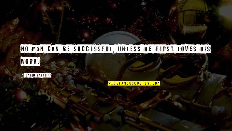 His First Love Quotes By David Sarnoff: No man can be successful, unless he first