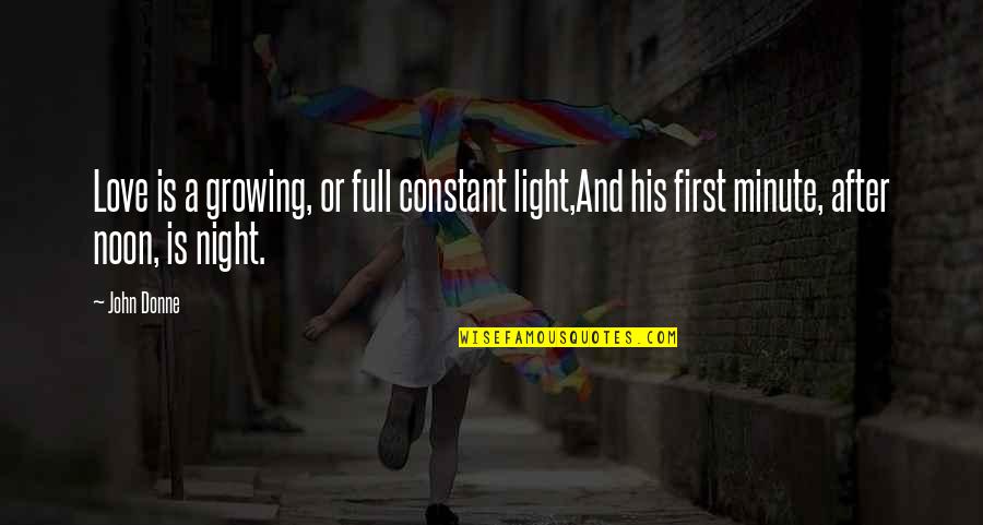 His First Love Quotes By John Donne: Love is a growing, or full constant light,And