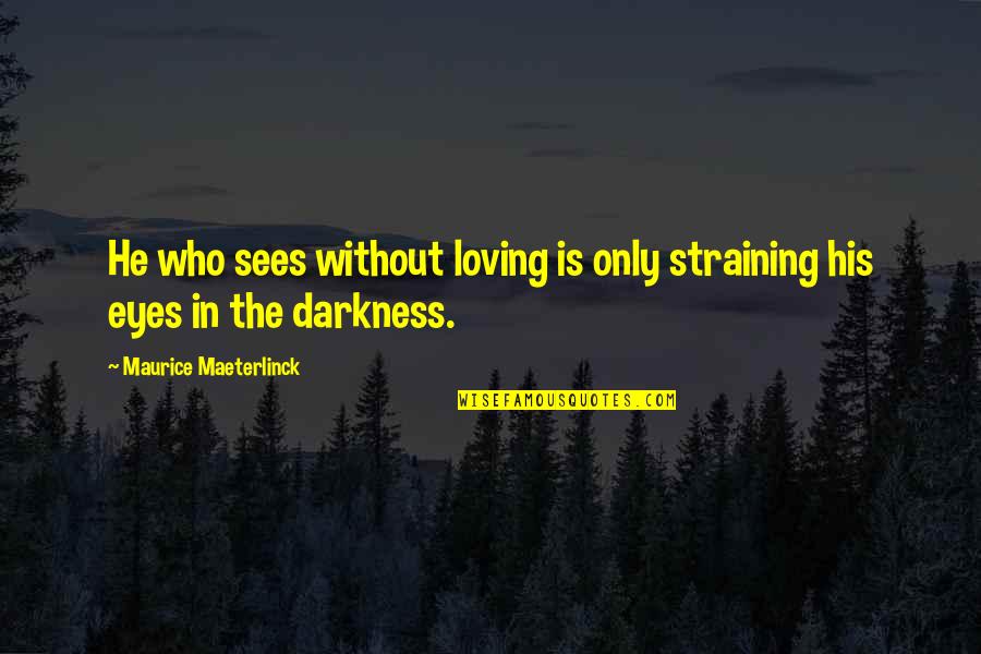 His First Love Quotes By Maurice Maeterlinck: He who sees without loving is only straining