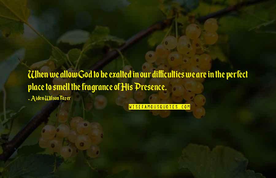 His Fragrance Quotes By Aiden Wilson Tozer: When we allow God to be exalted in