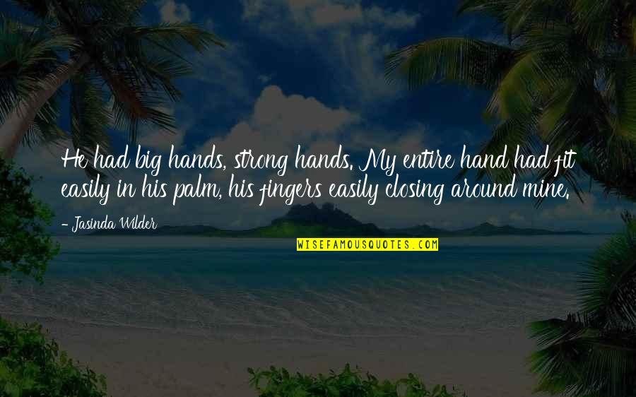 His Hand In Mine Quotes By Jasinda Wilder: He had big hands, strong hands. My entire His Hand In Mine Quotes By Jasinda Wilder: He had big hands, strong hands. My entire