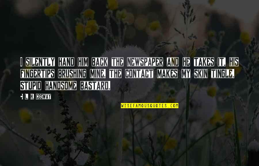 His Hand In Mine Quotes By L. H. Cosway: I silently hand him back the newspaper and His Hand In Mine Quotes By L. H. Cosway: I silently hand him back the newspaper and