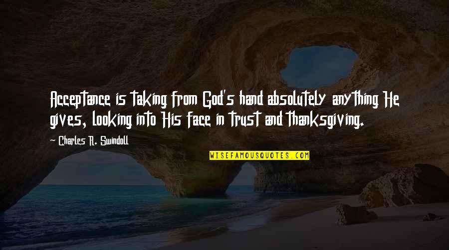 His Hands Quotes By Charles R. Swindoll: Acceptance is taking from God's hand absolutely anything