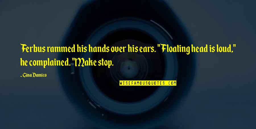 His Hands Quotes By Gina Damico: Ferbus rammed his hands over his ears. "Floating