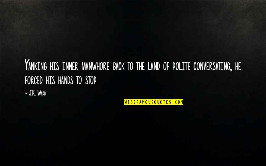 His Hands Quotes By J.R. Ward: Yanking his inner manwhore back to the land
