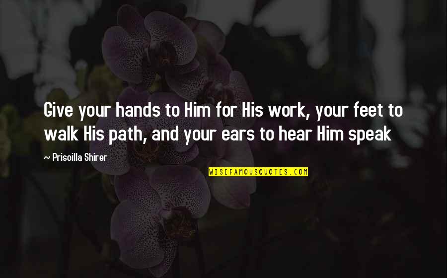 His Hands Quotes By Priscilla Shirer: Give your hands to Him for His work,