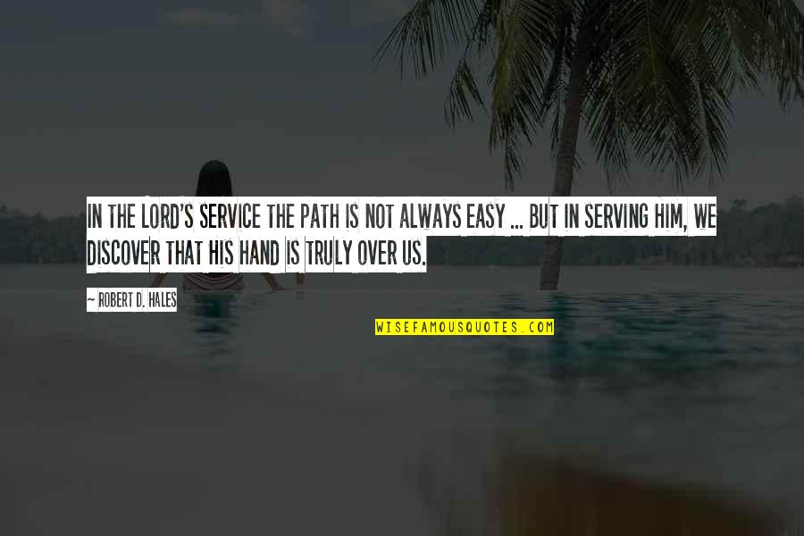 His Hands Quotes By Robert D. Hales: In the Lord's service the path is not