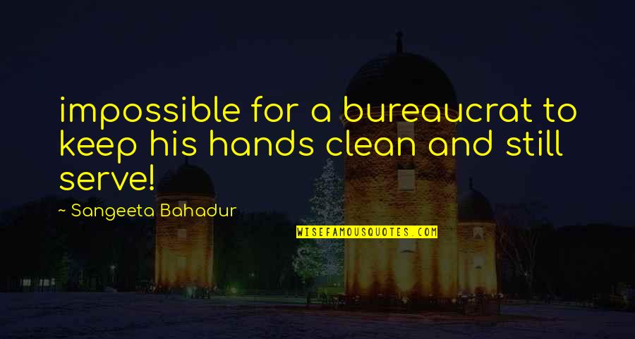 His Hands Quotes By Sangeeta Bahadur: impossible for a bureaucrat to keep his hands