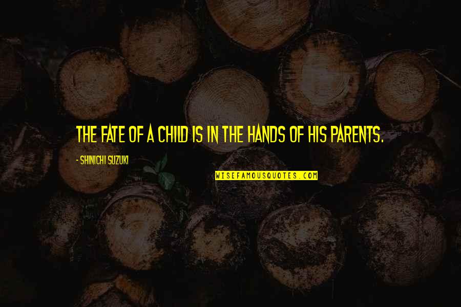 His Hands Quotes By Shinichi Suzuki: The fate of a child is in the