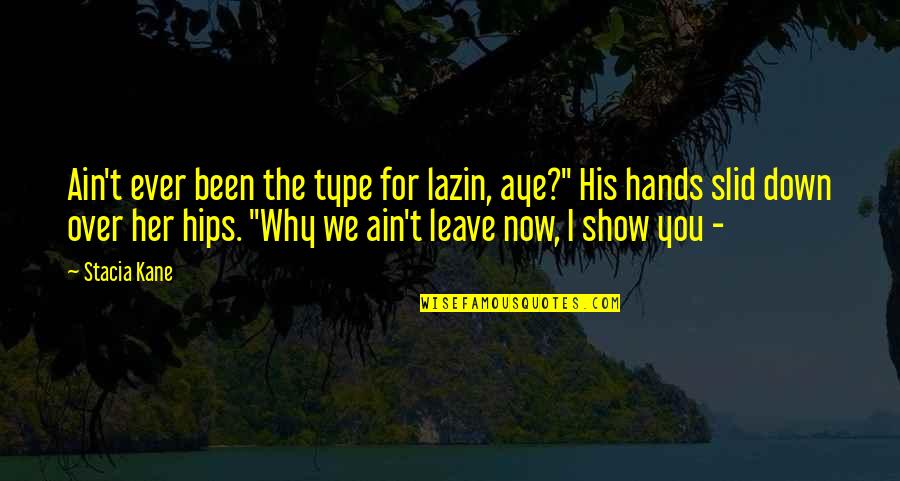 His Hands Quotes By Stacia Kane: Ain't ever been the type for lazin, aye?"