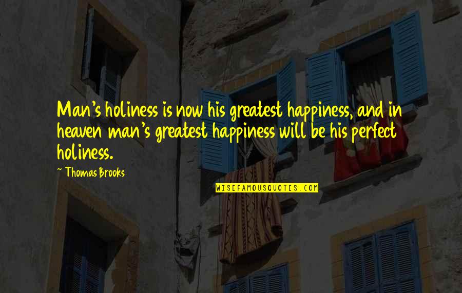 His Happiness Is My Happiness Quotes By Thomas Brooks: Man's holiness is now his greatest happiness, and