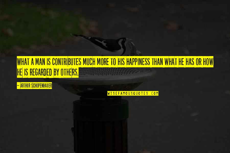 His Happiness Quotes By Arthur Schopenhauer: What a man is contributes much more to
