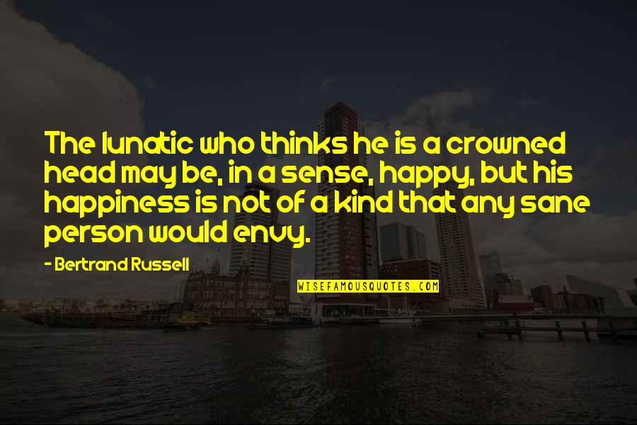 His Happiness Quotes By Bertrand Russell: The lunatic who thinks he is a crowned