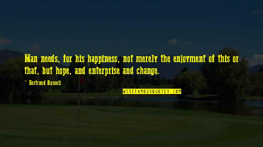 His Happiness Quotes By Bertrand Russell: Man needs, for his happiness, not merely the