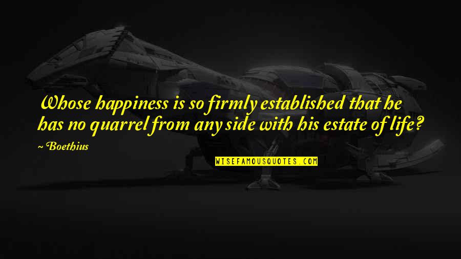 His Happiness Quotes By Boethius: Whose happiness is so firmly established that he