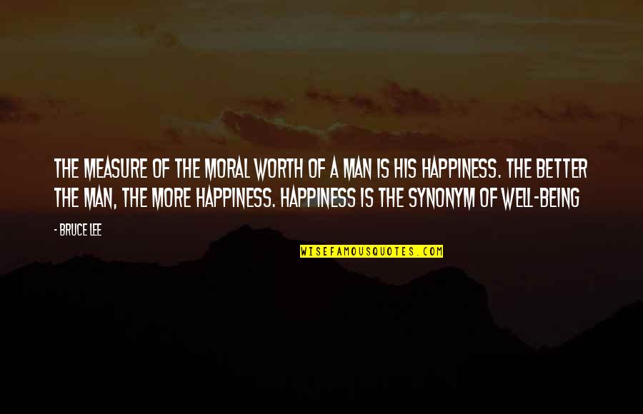 His Happiness Quotes By Bruce Lee: The measure of the moral worth of a