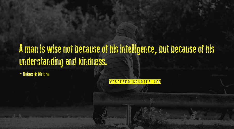 His Happiness Quotes By Debasish Mridha: A man is wise not because of his
